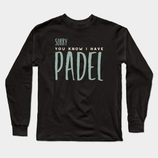 Sorry You Know I Have Padel Long Sleeve T-Shirt